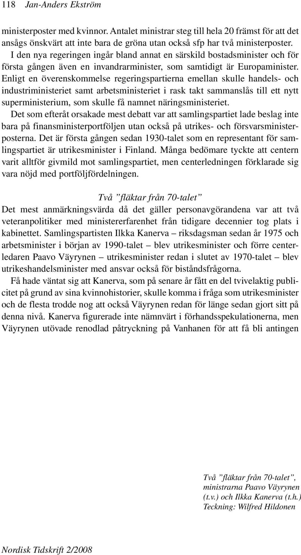 Enligt en överenskommelse regeringspartierna emellan skulle handels- och industriministeriet samt arbetsministeriet i rask takt sammanslås till ett nytt superministerium, som skulle få namnet