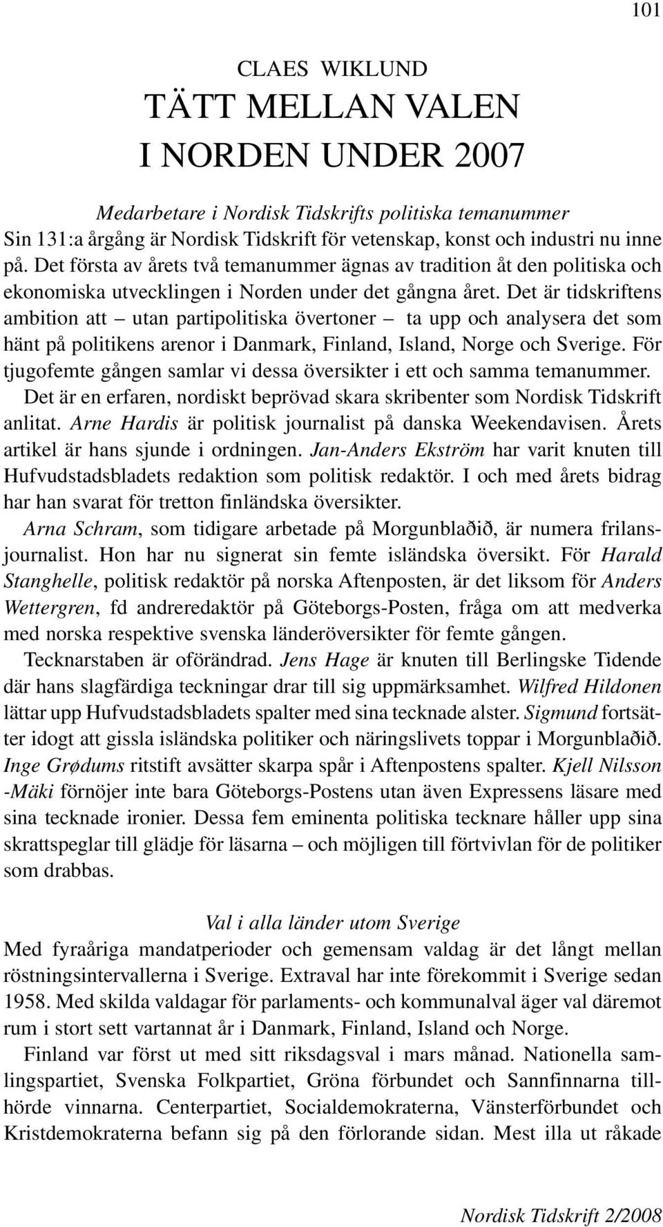 Det är tidskriftens ambition att utan partipolitiska övertoner ta upp och analysera det som hänt på politikens arenor i Danmark, Finland, Island, Norge och Sverige.