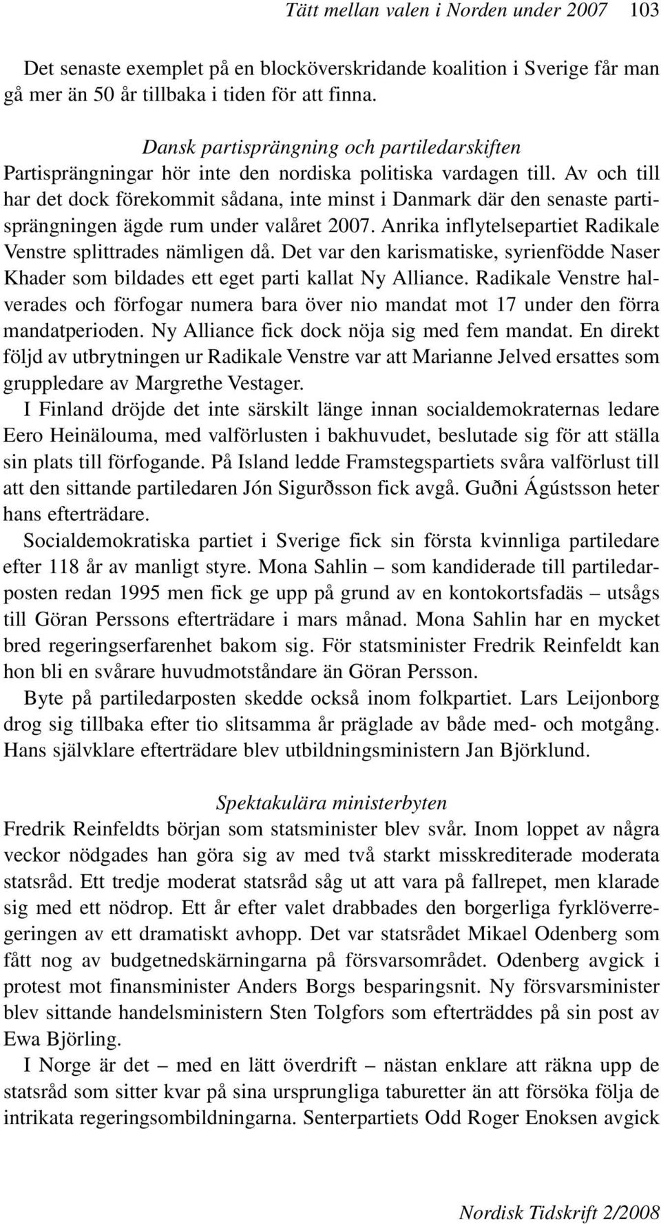 Av och till har det dock förekommit sådana, inte minst i Danmark där den senaste partisprängningen ägde rum under valåret 2007. Anrika inflytelsepartiet Radikale Venstre splittrades nämligen då.