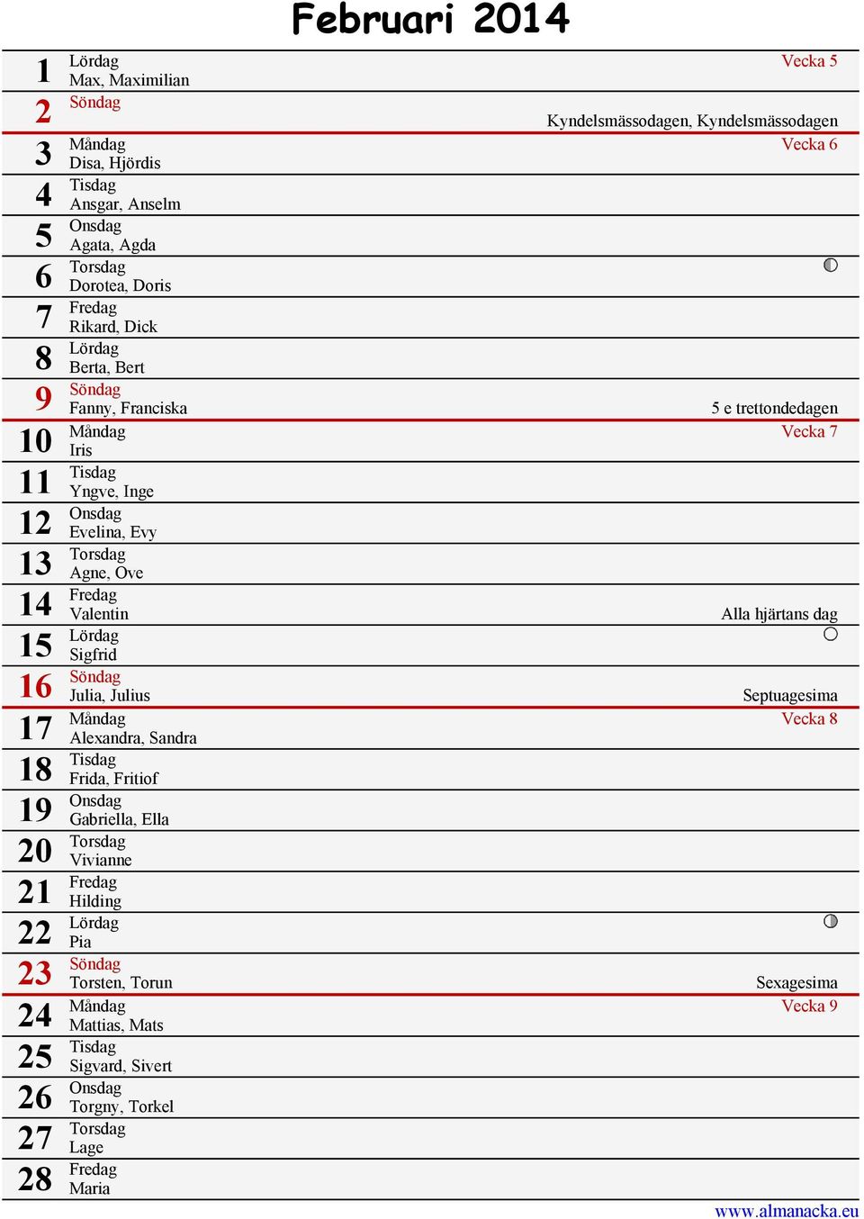 Fredag Valentin 15 Lördag Sigfrid 16 Söndag 17 Alla hjärtans dag Julia, Julius Septuagesima Måndag Vecka 8 Alexandra, Sandra 18 Tisdag Frida, Fritiof 19 Onsdag Gabriella, Ella 20 Torsdag