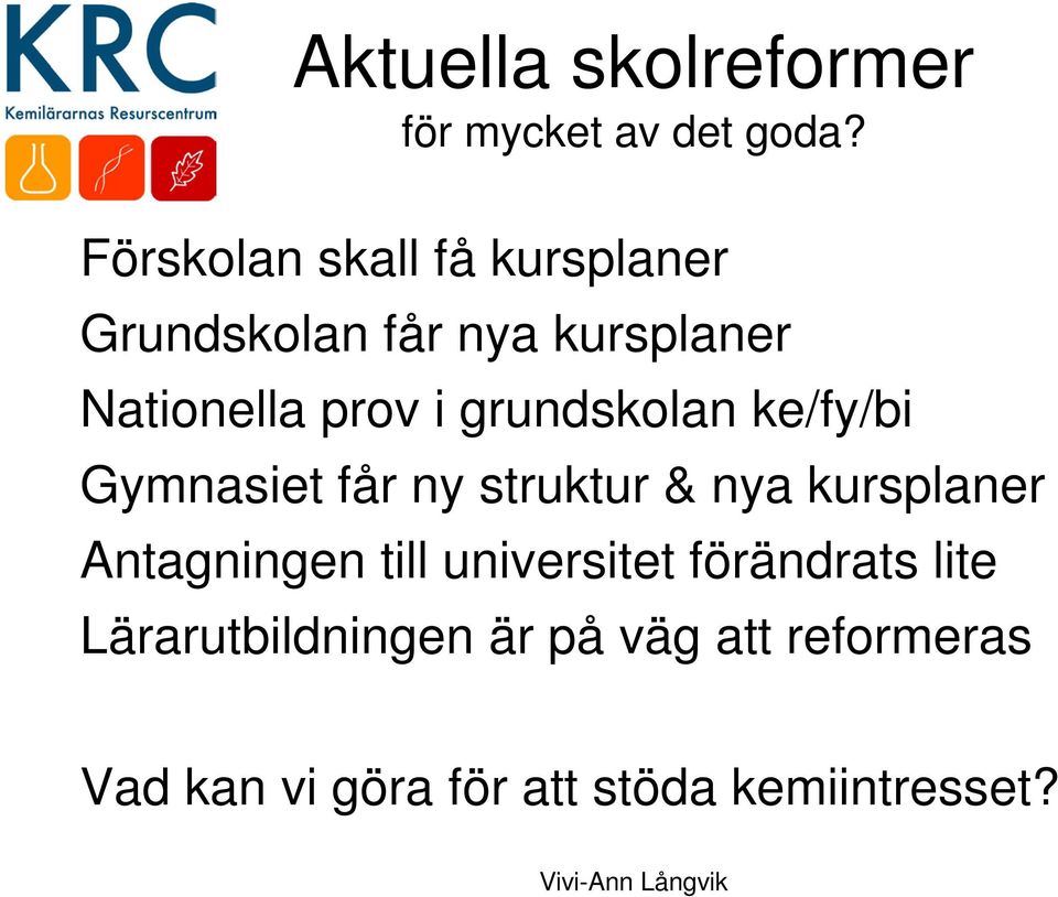 grundskolan ke/fy/bi Gymnasiet får ny struktur & nya kursplaner Antagningen till