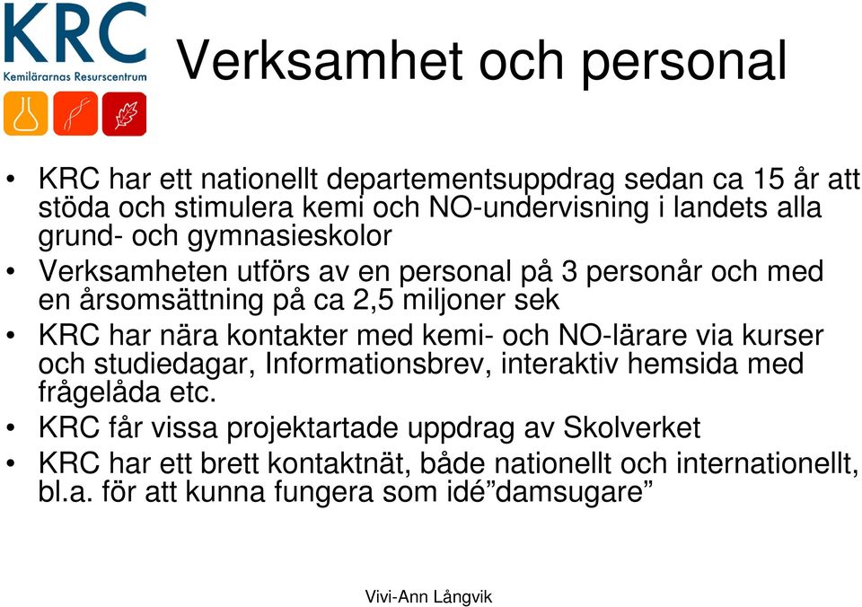 kontakter med kemi- och NO-lärare via kurser och studiedagar, Informationsbrev, interaktiv hemsida med frågelåda etc.