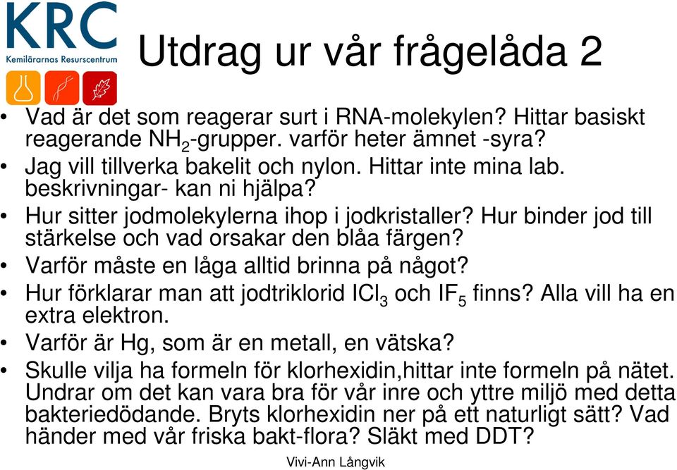 Varför måste en låga alltid brinna på något? Hur förklarar man att jodtriklorid ICl 3 och IF 5 finns? Alla vill ha en extra elektron. Varför är Hg, som är en metall, en vätska?