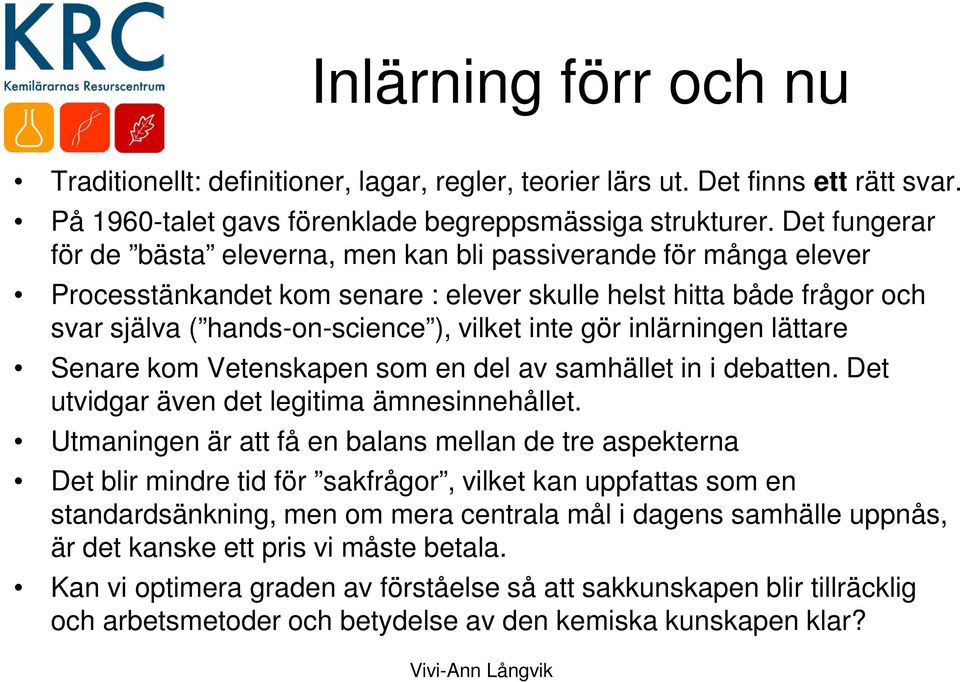 inlärningen lättare Senare kom Vetenskapen som en del av samhället in i debatten. Det utvidgar även det legitima ämnesinnehållet.