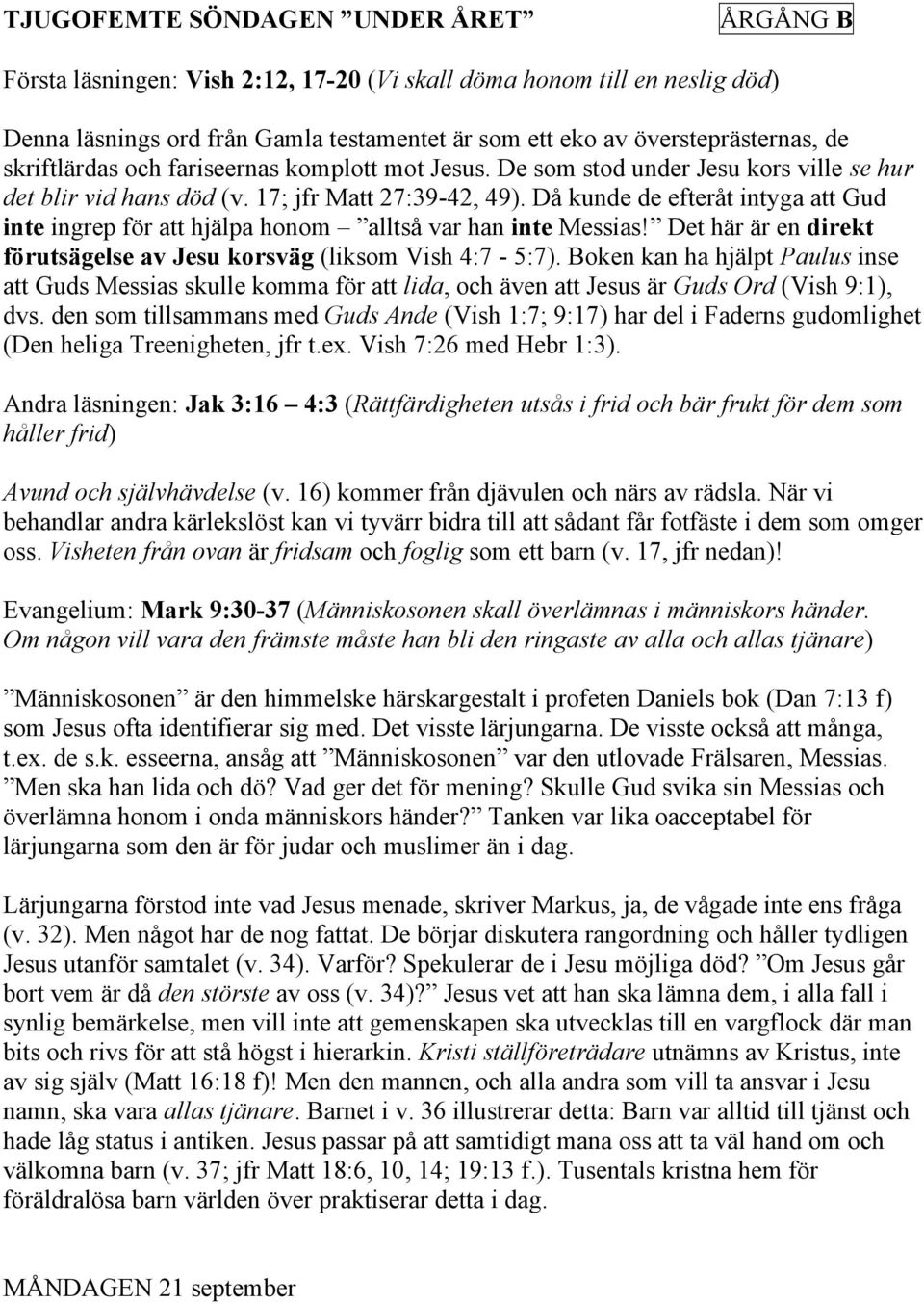 Då kunde de efteråt intyga att Gud inte ingrep för att hjälpa honom alltså var han inte Messias! Det här är en direkt förutsägelse av Jesu korsväg (liksom Vish 4:7-5:7).