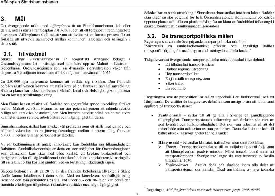 Tillväxtmål Stråket längs Simrishamnsbanan är geografiskt strategisk beläget i Öresundsregionens öst västliga axel som bärs upp av Malmö Kastrup Köpenhamn.