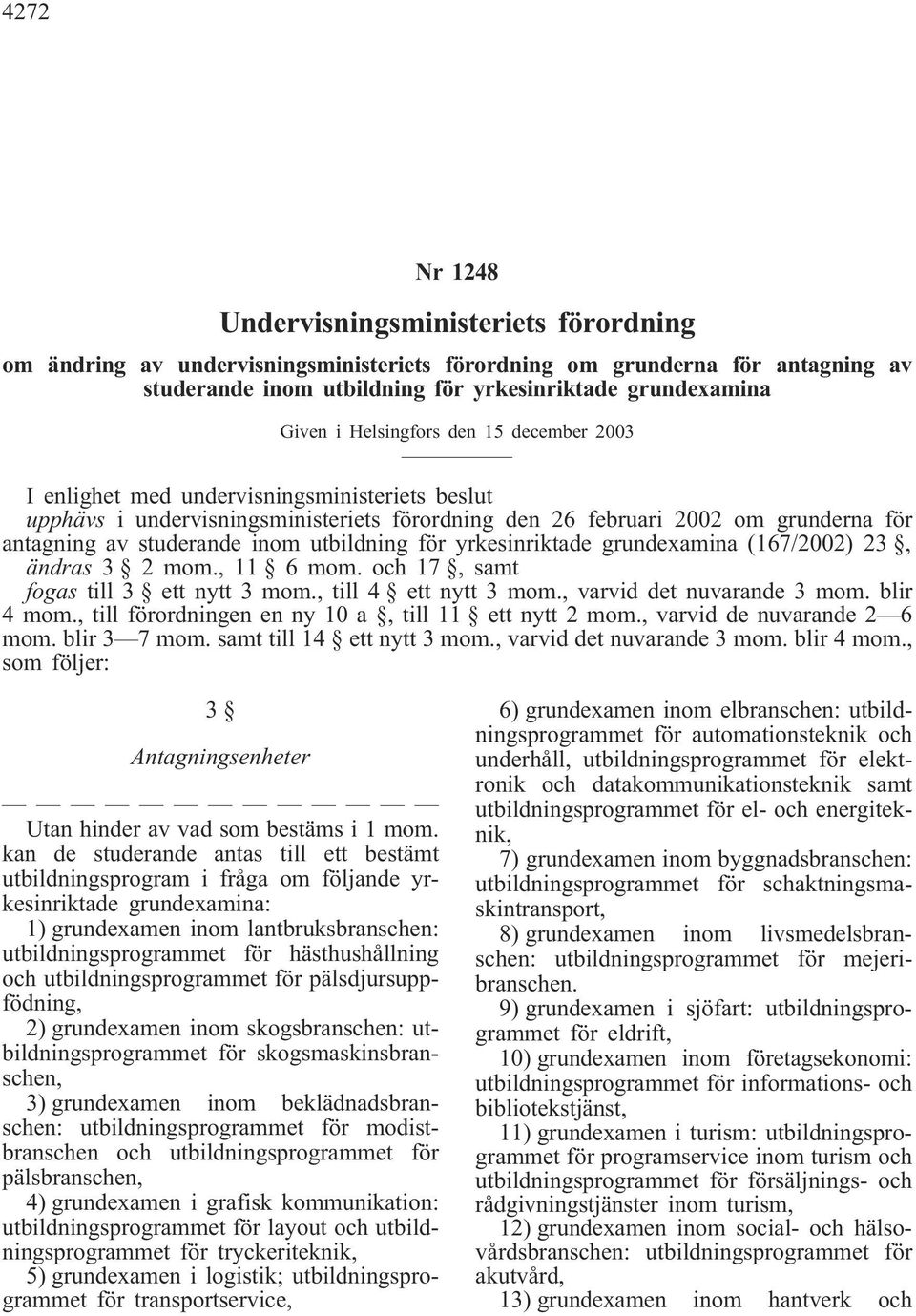 utbildning för yrkesinriktade grundexamina (167/2002) 23, ändras 3 2 mom., 11 6 mom. och 17, samt fogas till 3 ett nytt 3 mom., till 4 ett nytt 3 mom., varvid det nuvarande 3 mom. blir 4 mom.