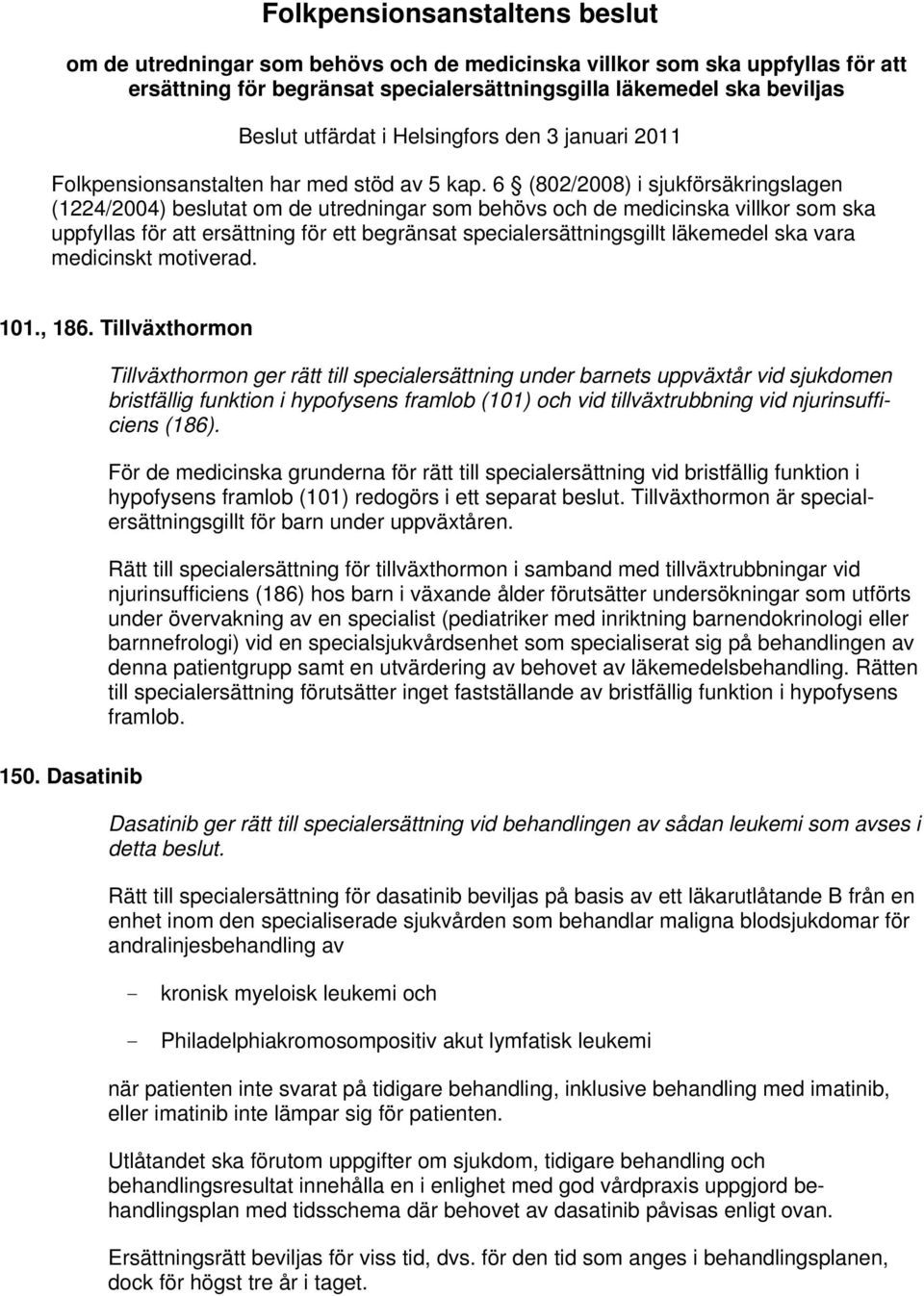 6 (802/2008) i sjukförsäkringslagen (1224/2004) beslutat om de utredningar som behövs och de medicinska villkor som ska uppfyllas för att ersättning för ett begränsat specialersättningsgillt