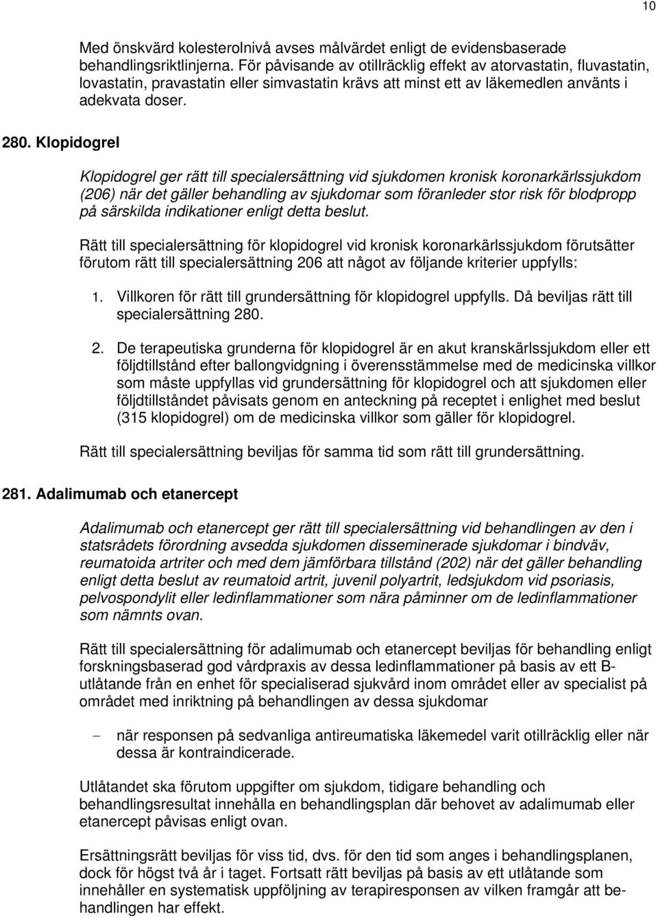 Klopidogrel Klopidogrel ger rätt till specialersättning vid sjukdomen kronisk koronarkärlssjukdom (206) när det gäller behandling av sjukdomar som föranleder stor risk för blodpropp på särskilda