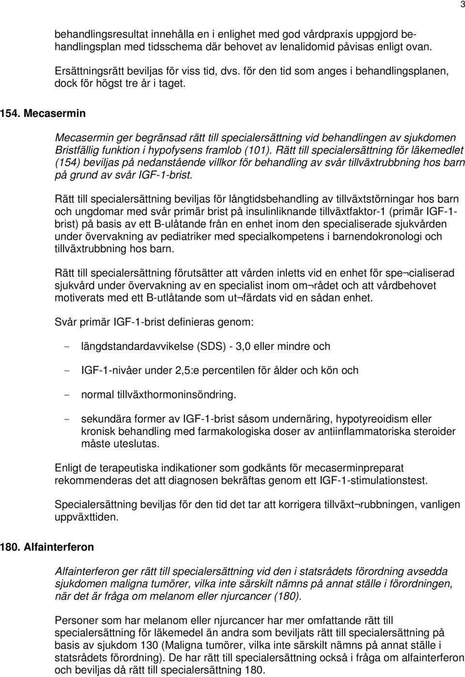 Rätt till specialersättning för läkemedlet (154) beviljas på nedanstående villkor för behandling av svår tillväxtrubbning hos barn på grund av svår IGF-1-brist.