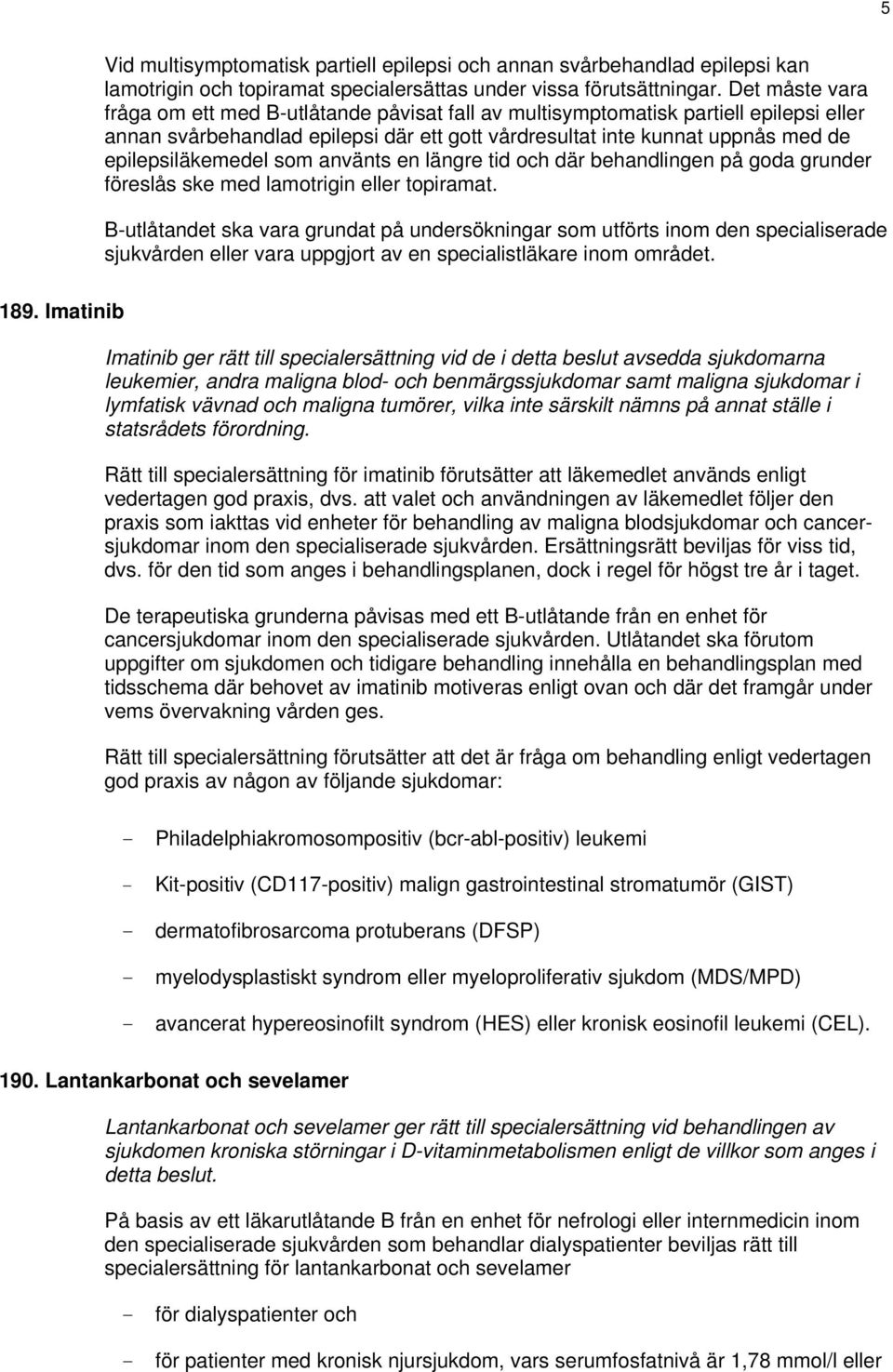 epilepsiläkemedel som använts en längre tid och där behandlingen på goda grunder föreslås ske med lamotrigin eller topiramat.