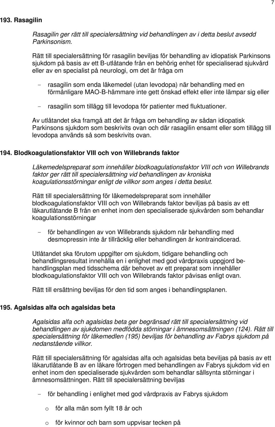 på neurologi, om det är fråga om - rasagilin som enda läkemedel (utan levodopa) när behandling med en förmånligare MAO-B-hämmare inte gett önskad effekt eller inte lämpar sig eller - rasagilin som