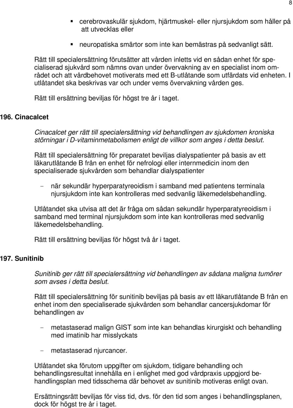 med ett B-utlåtande som utfärdats vid enheten. I utlåtandet ska beskrivas var och under vems övervakning vården ges. Rätt till ersättning beviljas för högst tre år i taget. 196.