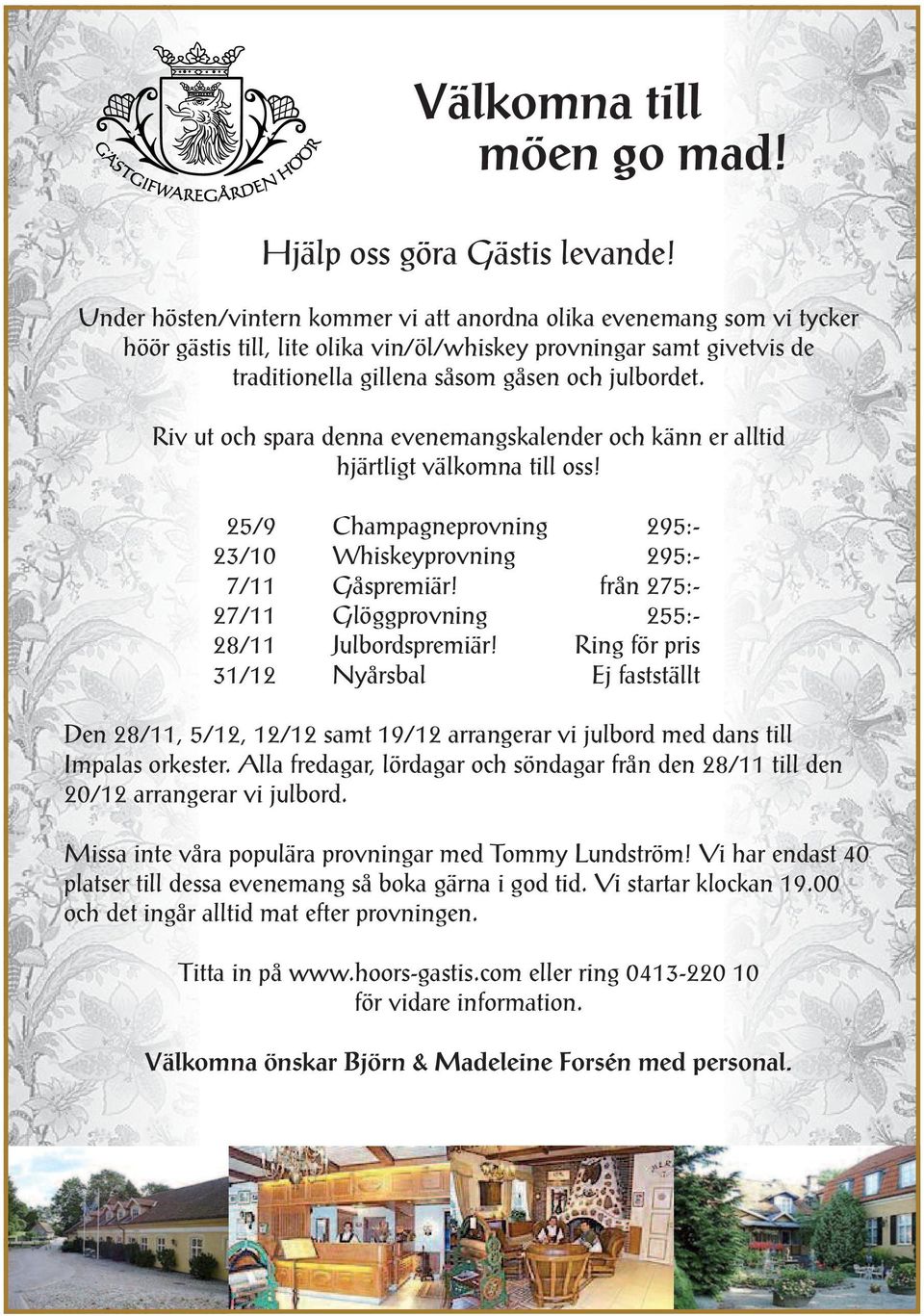 Riv ut ochspara denna evenemangskalender ochkänn er alltid hjärtligt välkomna till oss! 25/9 Champagneprovning 295:- 23/10 Whiskeyprovning 295:- 7/11 Gåspremiär!