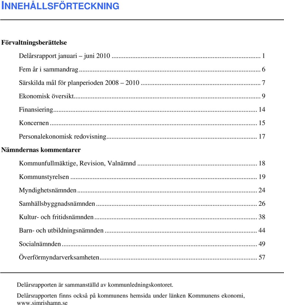 .. 19 Myndighetsnämnden... 24 Samhällsbyggnadsnämnden... 26 Kultur- och fritidsnämnden... 38 Barn- och utbildningsnämnden... 44 Socialnämnden.