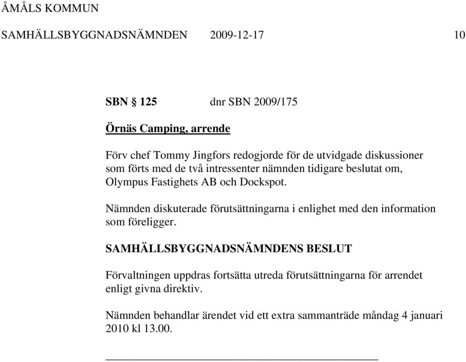 Nämnden diskuterade förutsättningarna i enlighet med den information som föreligger.