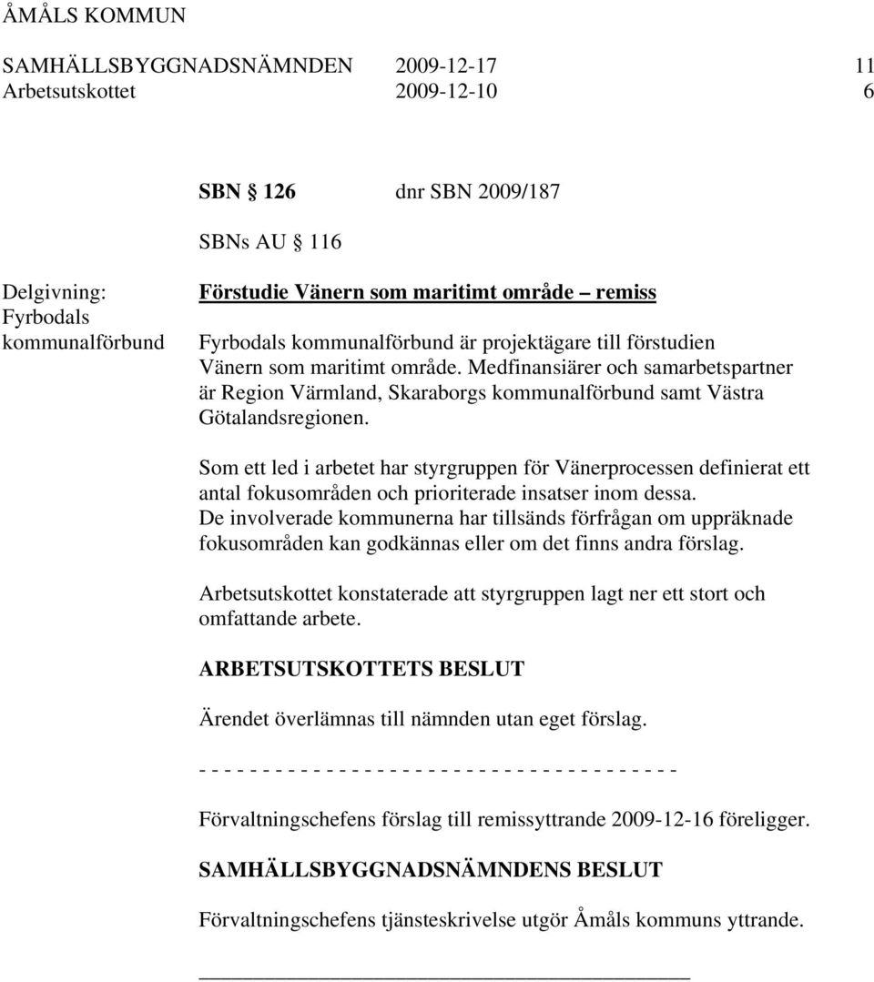 Som ett led i arbetet har styrgruppen för Vänerprocessen definierat ett antal fokusområden och prioriterade insatser inom dessa.