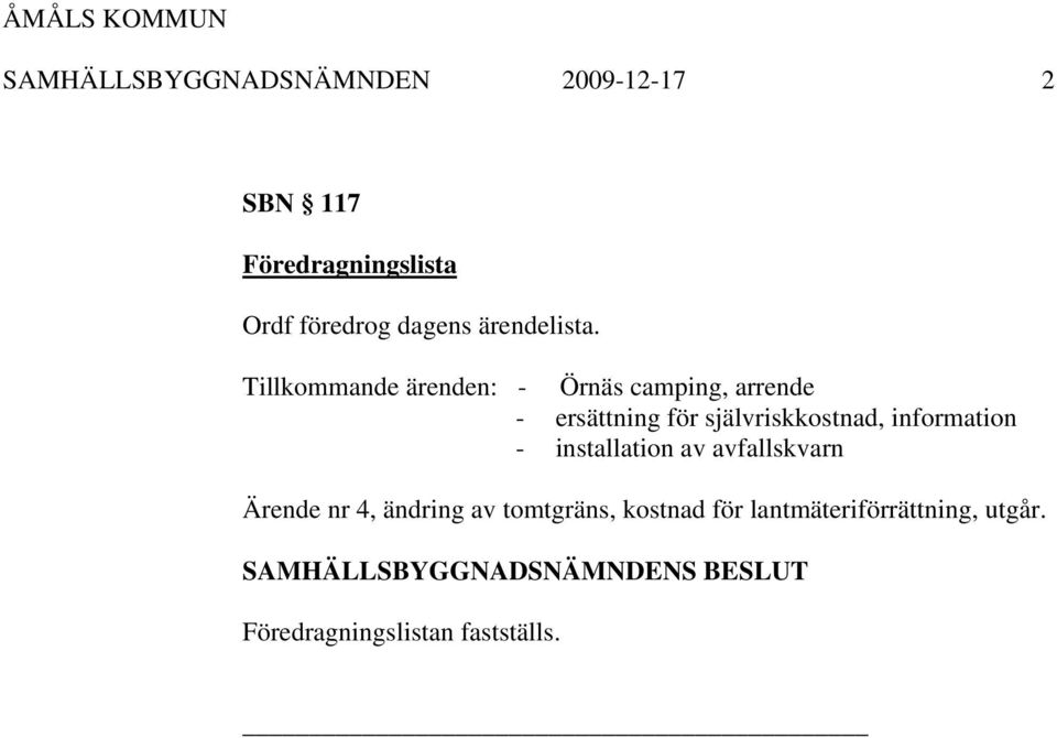 Tillkommande ärenden: - Örnäs camping, arrende - ersättning för självriskkostnad,