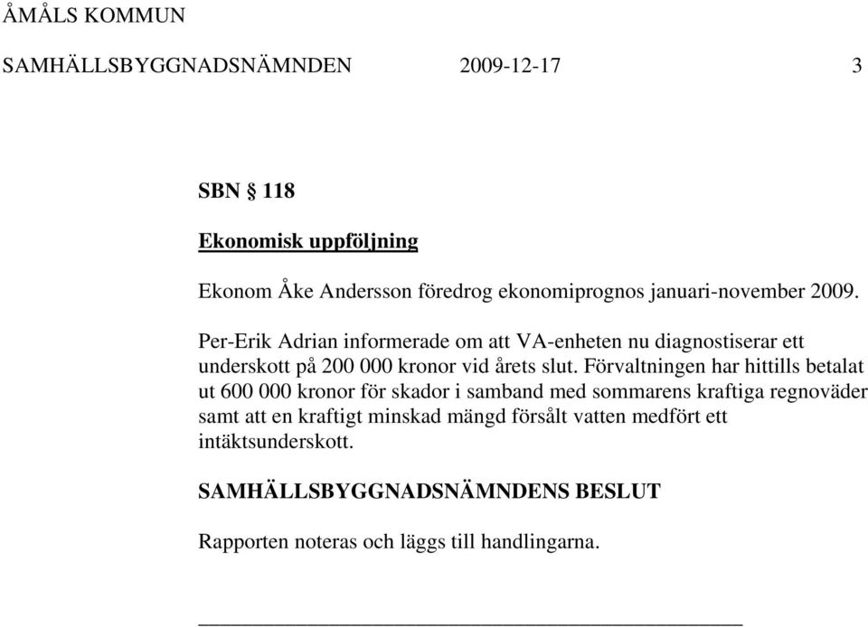 Per-Erik Adrian informerade om att VA-enheten nu diagnostiserar ett underskott på 200 000 kronor vid årets slut.