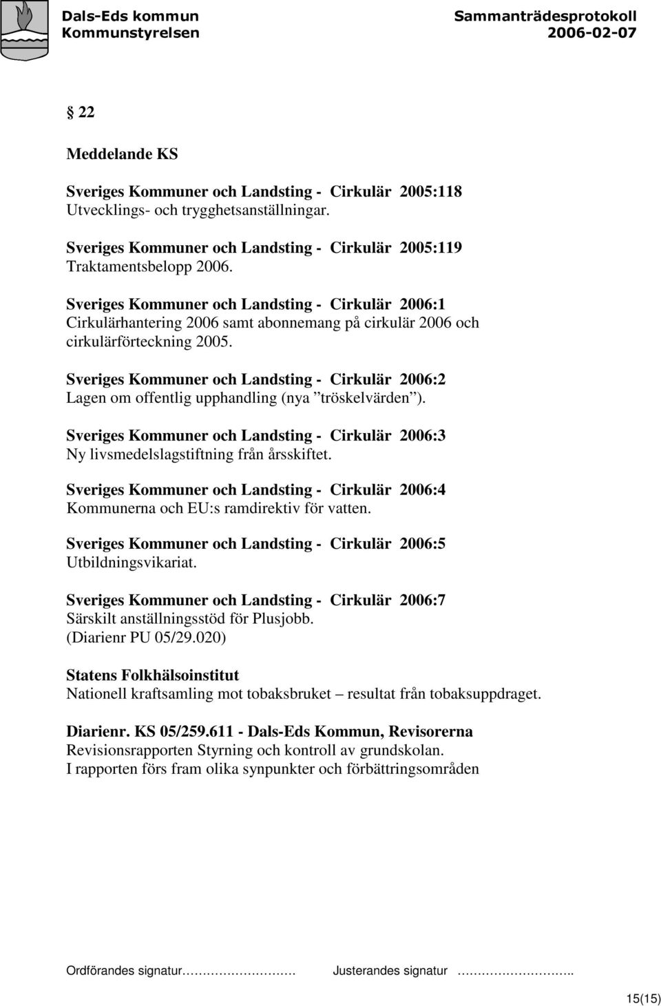 Sveriges Kommuner och Landsting - Cirkulär 2006:2 Lagen om offentlig upphandling (nya tröskelvärden ). Sveriges Kommuner och Landsting - Cirkulär 2006:3 Ny livsmedelslagstiftning från årsskiftet.