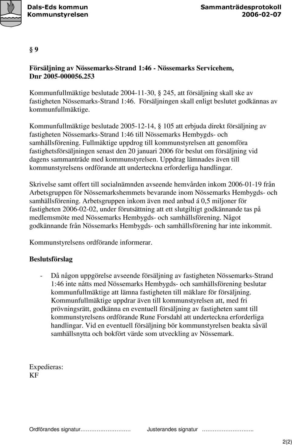 Kommunfullmäktige beslutade 2005-12-14, 105 att erbjuda direkt försäljning av fastigheten Nössemarks-Strand 1:46 till Nössemarks Hembygds- och samhällsförening.