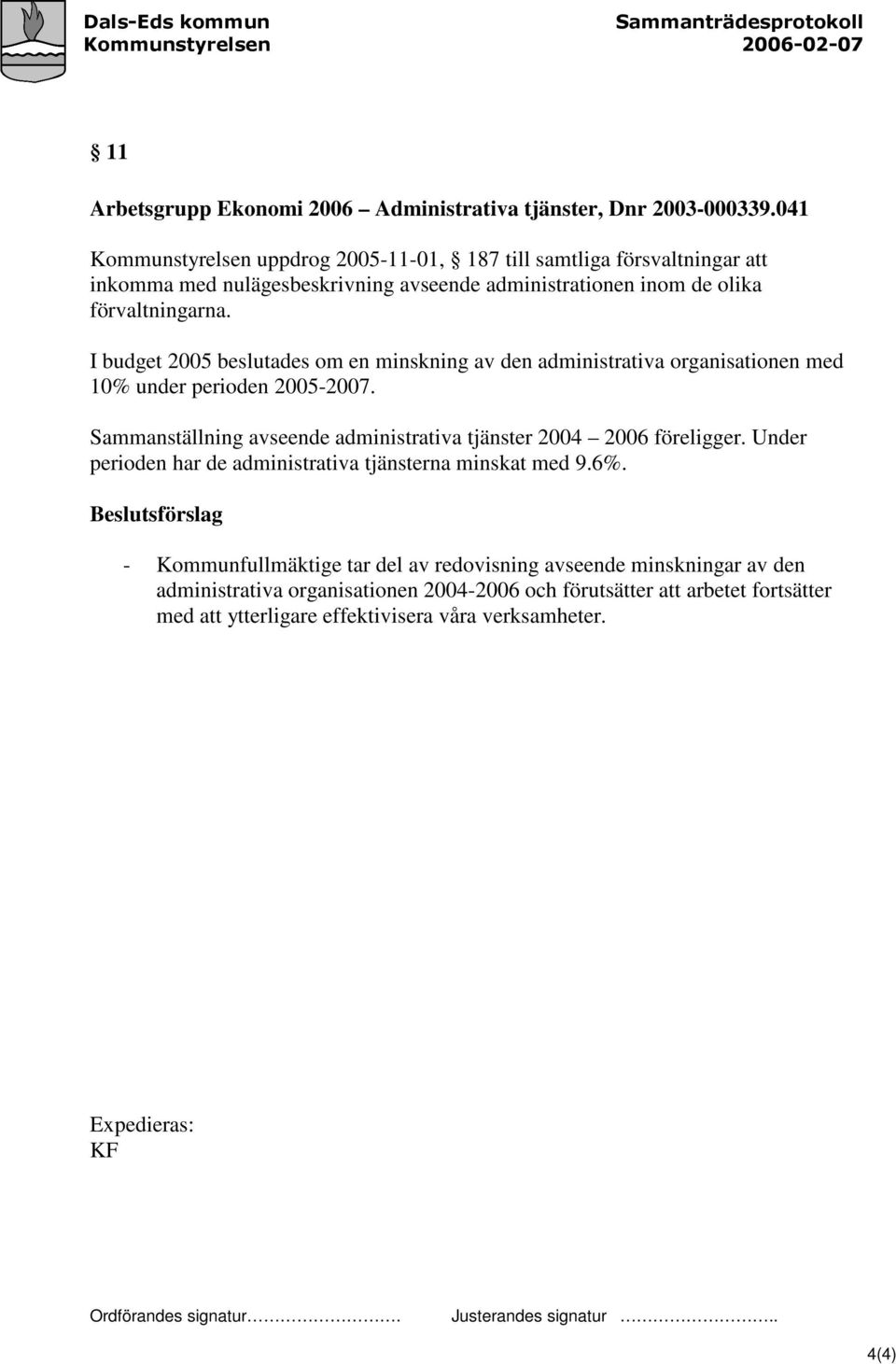 I budget 2005 beslutades om en minskning av den administrativa organisationen med 10% under perioden 2005-2007.