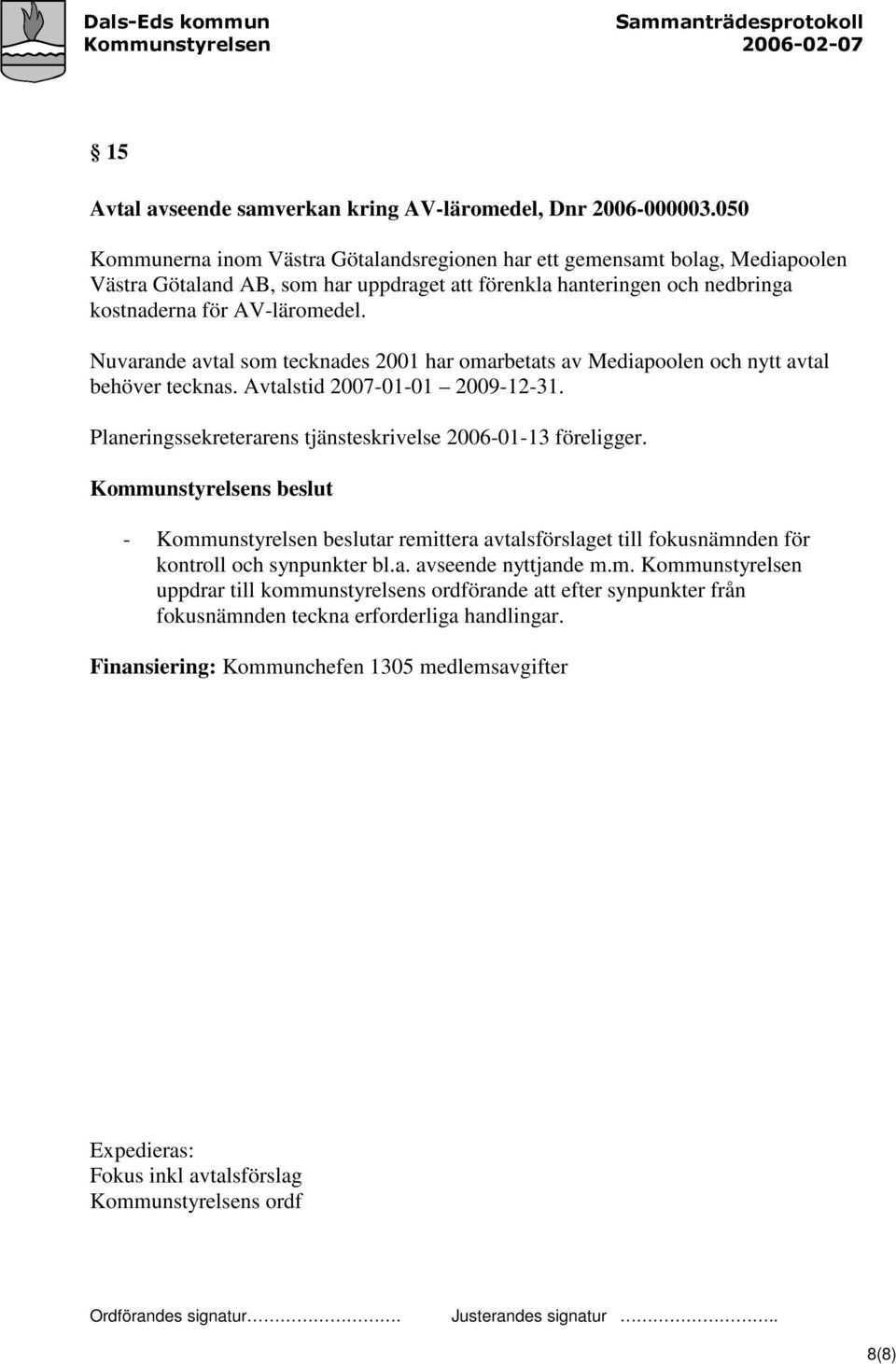 Nuvarande avtal som tecknades 2001 har omarbetats av Mediapoolen och nytt avtal behöver tecknas. Avtalstid 2007-01-01 2009-12-31. Planeringssekreterarens tjänsteskrivelse 2006-01-13 föreligger.