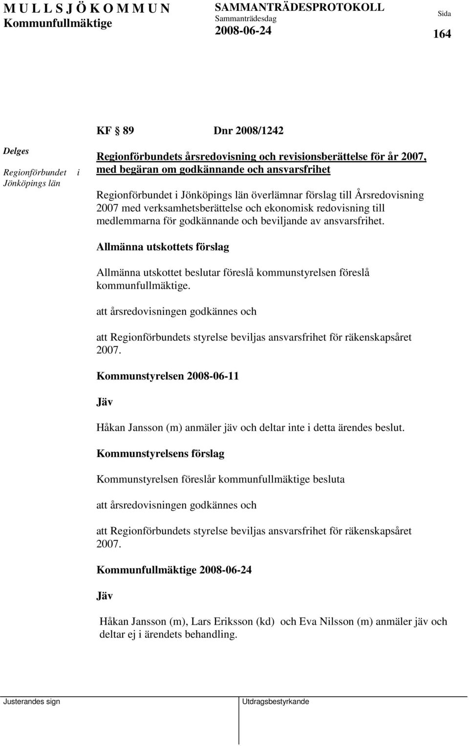 Allmänna utskottets förslag Allmänna utskottet beslutar föreslå kommunstyrelsen föreslå kommunfullmäktige.