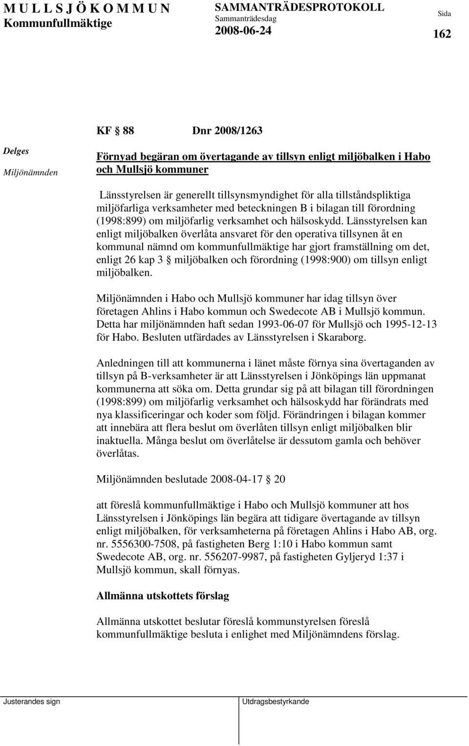 Länsstyrelsen kan enligt miljöbalken överlåta ansvaret för den operativa tillsynen åt en kommunal nämnd om kommunfullmäktige har gjort framställning om det, enligt 26 kap 3 miljöbalken och förordning