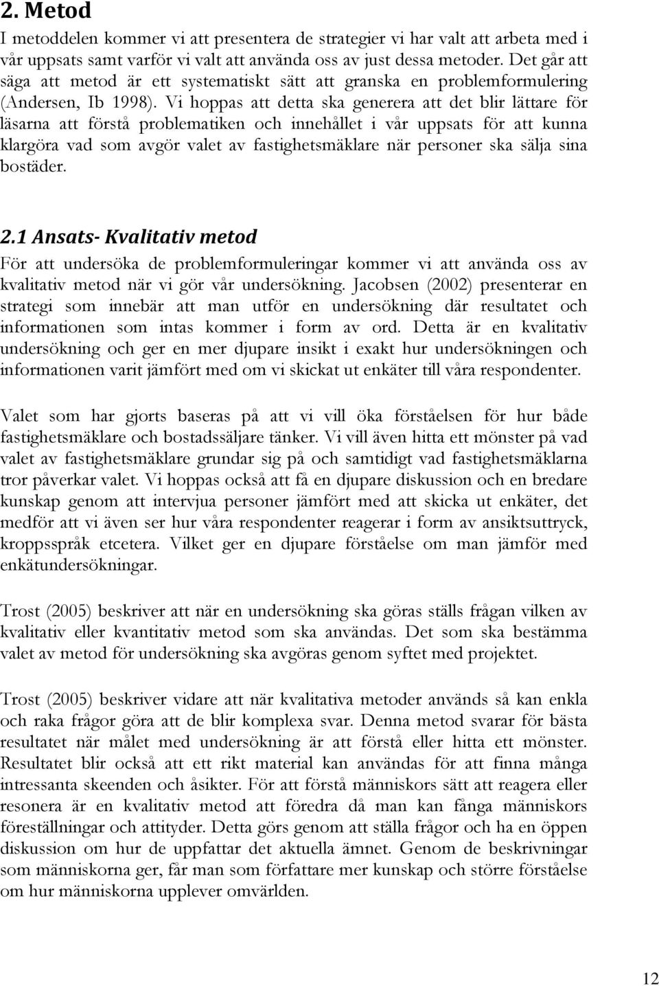 Vi hoppas att detta ska generera att det blir lättare för läsarna att förstå problematiken och innehållet i vår uppsats för att kunna klargöra vad som avgör valet av fastighetsmäklare när personer