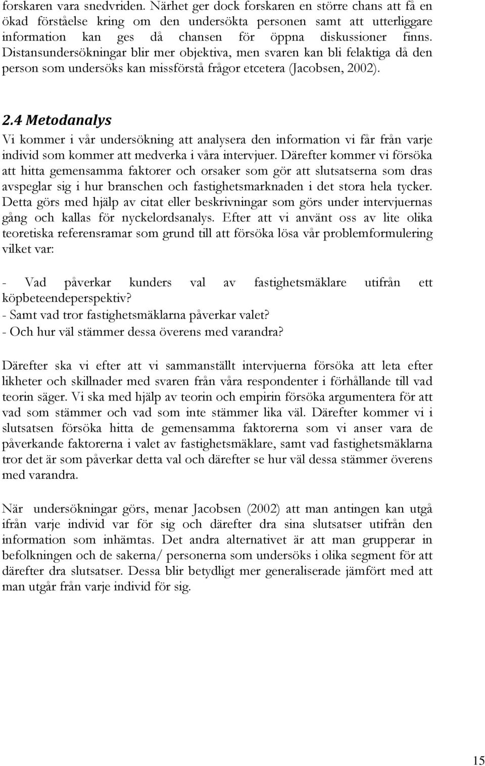 Distansundersökningar blir mer objektiva, men svaren kan bli felaktiga då den person som undersöks kan missförstå frågor etcetera (Jacobsen, 20