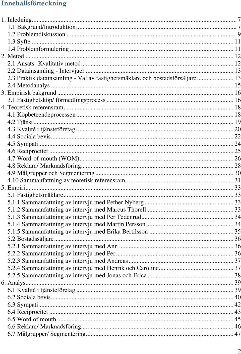 Teoretisk referensram... 18 4.1 Köpbeteendeprocessen... 18 4.2 Tjänst... 19 4.3 Kvalité i tjänsteföretag... 20 4.4 Sociala bevis... 22 4.5 Sympati... 24 4.6 Reciprocitet... 25 4.7 Word-of-mouth (WOM).