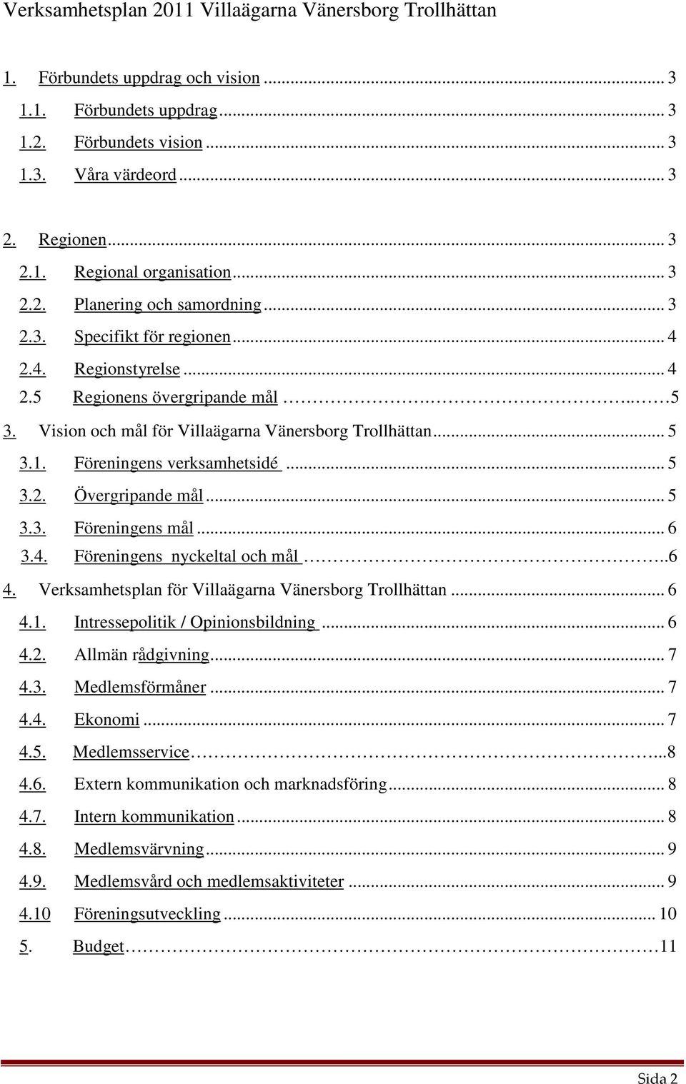 Föreningens verksamhetsidé... 5 3.2. Övergripande mål... 5 3.3. Föreningens mål... 6 3.4. Föreningens nyckeltal och mål..6 4. Verksamhetsplan för Villaägarna Vänersborg Trollhättan... 6 4.1.