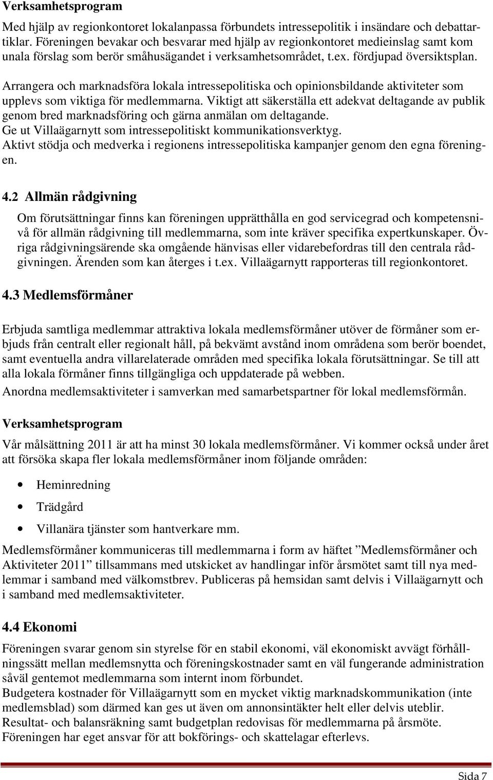 Arrangera och marknadsföra lokala intressepolitiska och opinionsbildande aktiviteter som upplevs som viktiga för medlemmarna.