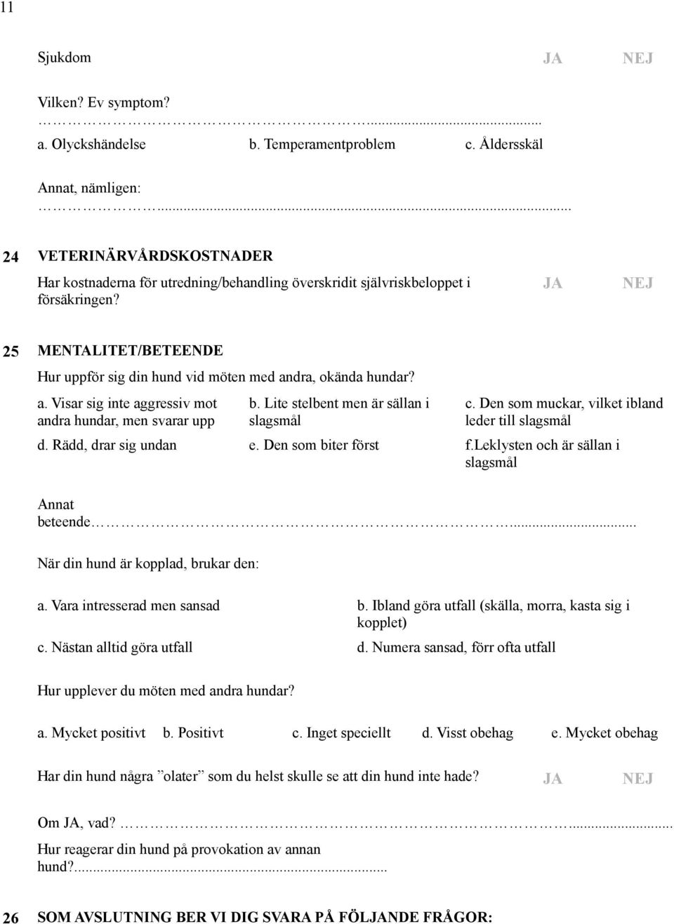 JA NEJ 25 MENTALITET/BETEENDE Hur uppför sig din hund vid möten med andra, okända hundar?