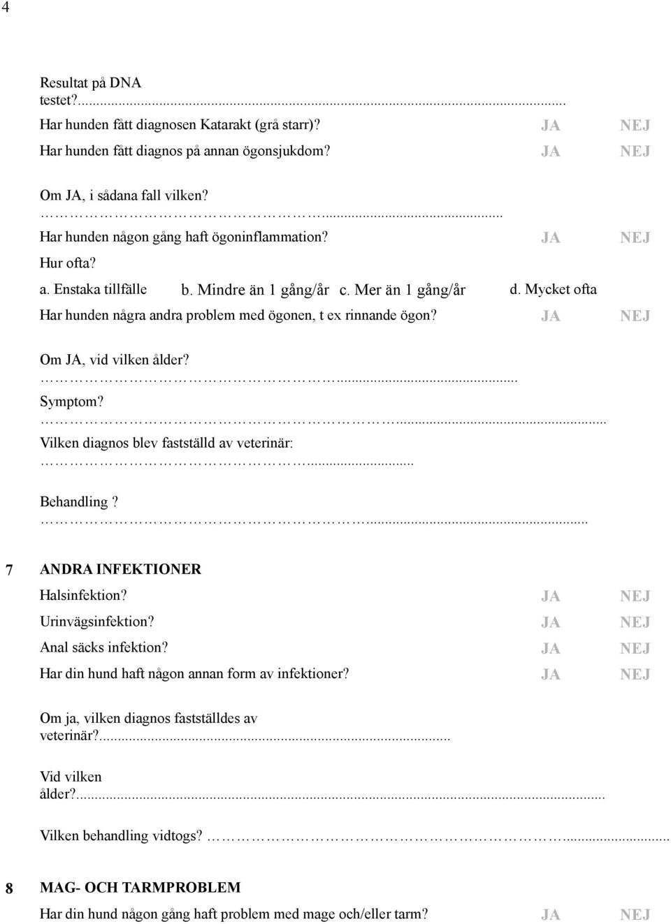 JA NEJ Om JA, vid vilken ålder? Symptom? Vilken diagnos blev fastställd av veterinär: Behandling? 7 ANDRA INFEKTIONER Halsinfektion? JA NEJ Urinvägsinfektion? JA NEJ Anal säcks infektion?