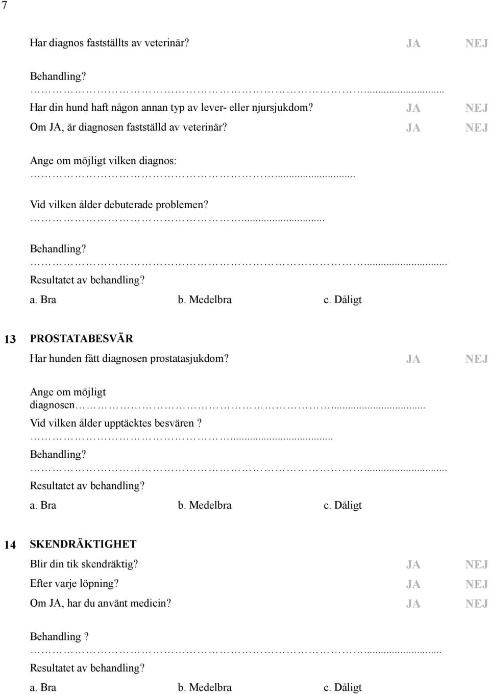 a Bra b Medelbra c Dåligt 13 PROSTATABESVÄR Har hunden fått diagnosen prostatasjukdom? JA NEJ Ange om möjligt diagnosen Vid vilken ålder upptäcktes besvären? Behandling?