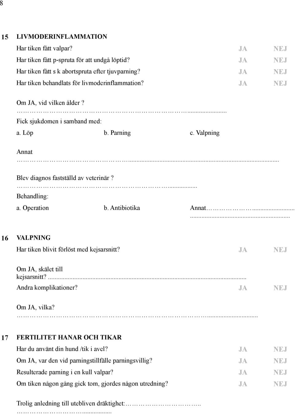 Behandling: a Operation b Antibiotika Annat 16 VALPNING Har tiken blivit förlöst med kejsarsnitt? JA NEJ Om JA, skälet till kejsarsnitt? Andra komplikationer? JA NEJ Om JA, vilka?