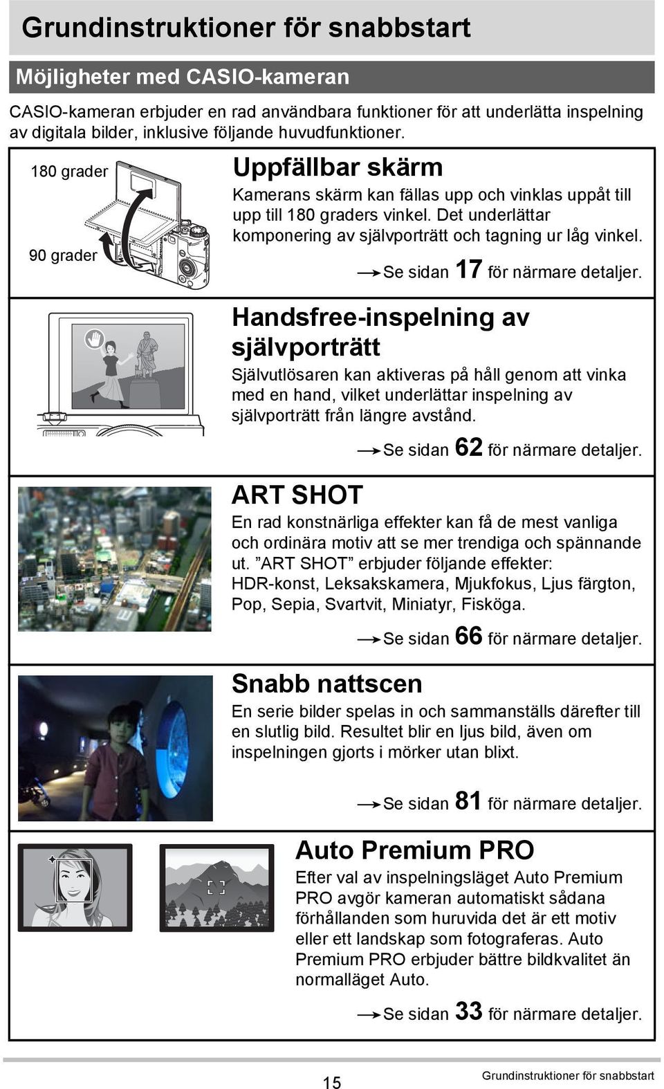 Det underlättar komponering av självporträtt och tagning ur låg vinkel. *Se sidan 17 för närmare detaljer.