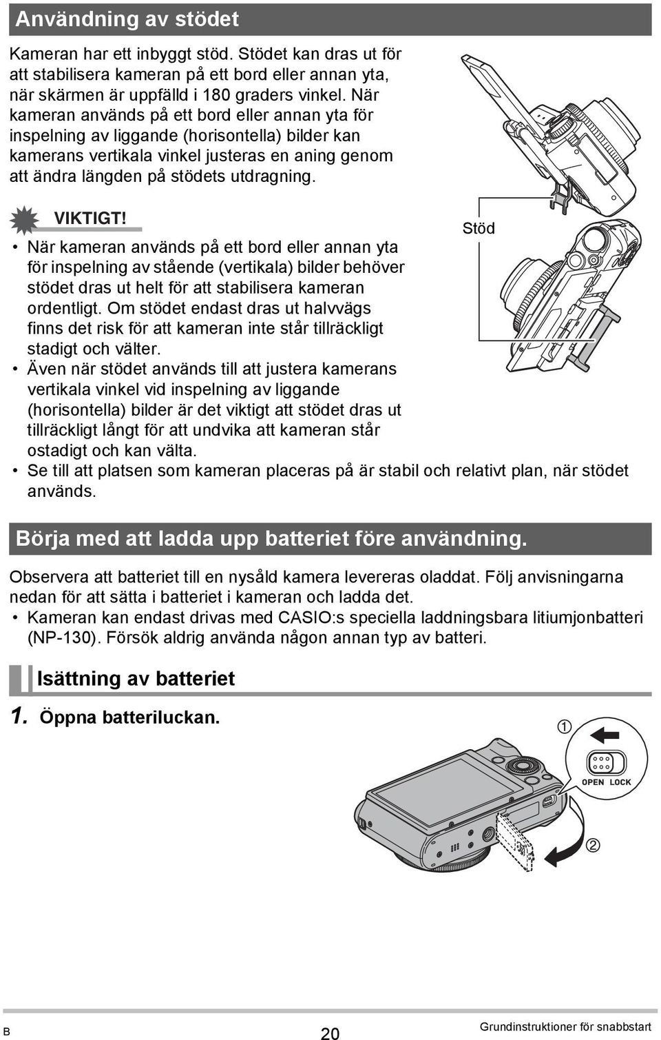 Stöd När kameran används på ett bord eller annan yta för inspelning av stående (vertikala) bilder behöver stödet dras ut helt för att stabilisera kameran ordentligt.