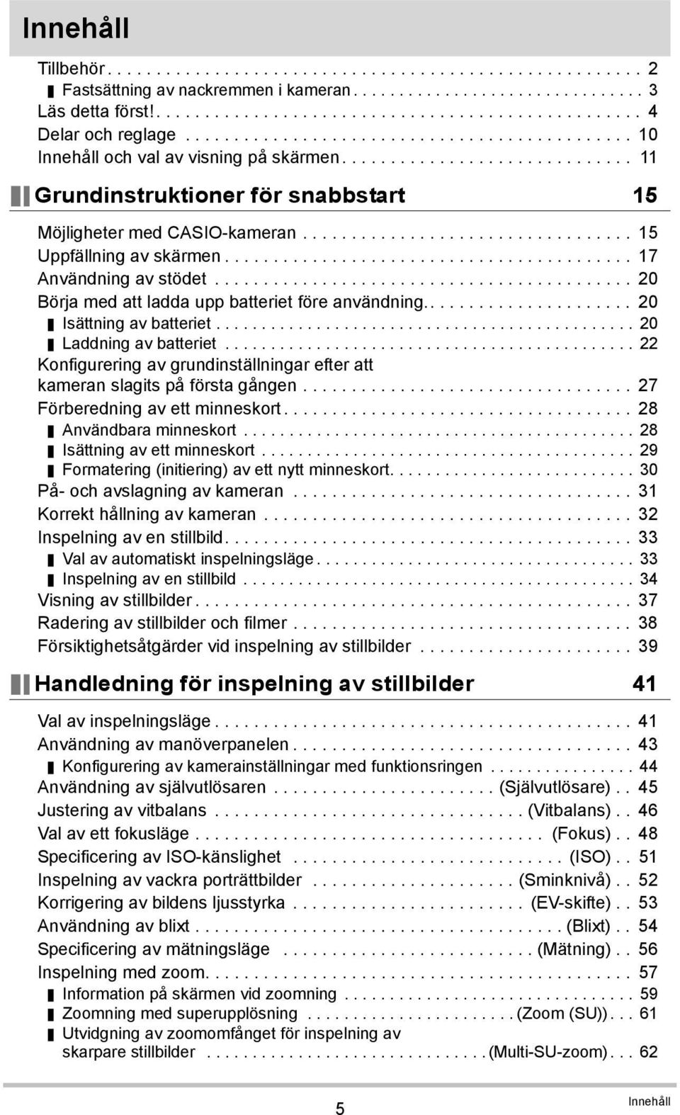 ................................. 15 Uppfällning av skärmen.......................................... 17 Användning av stödet........................................... 20 Börja med att ladda upp batteriet före användning.