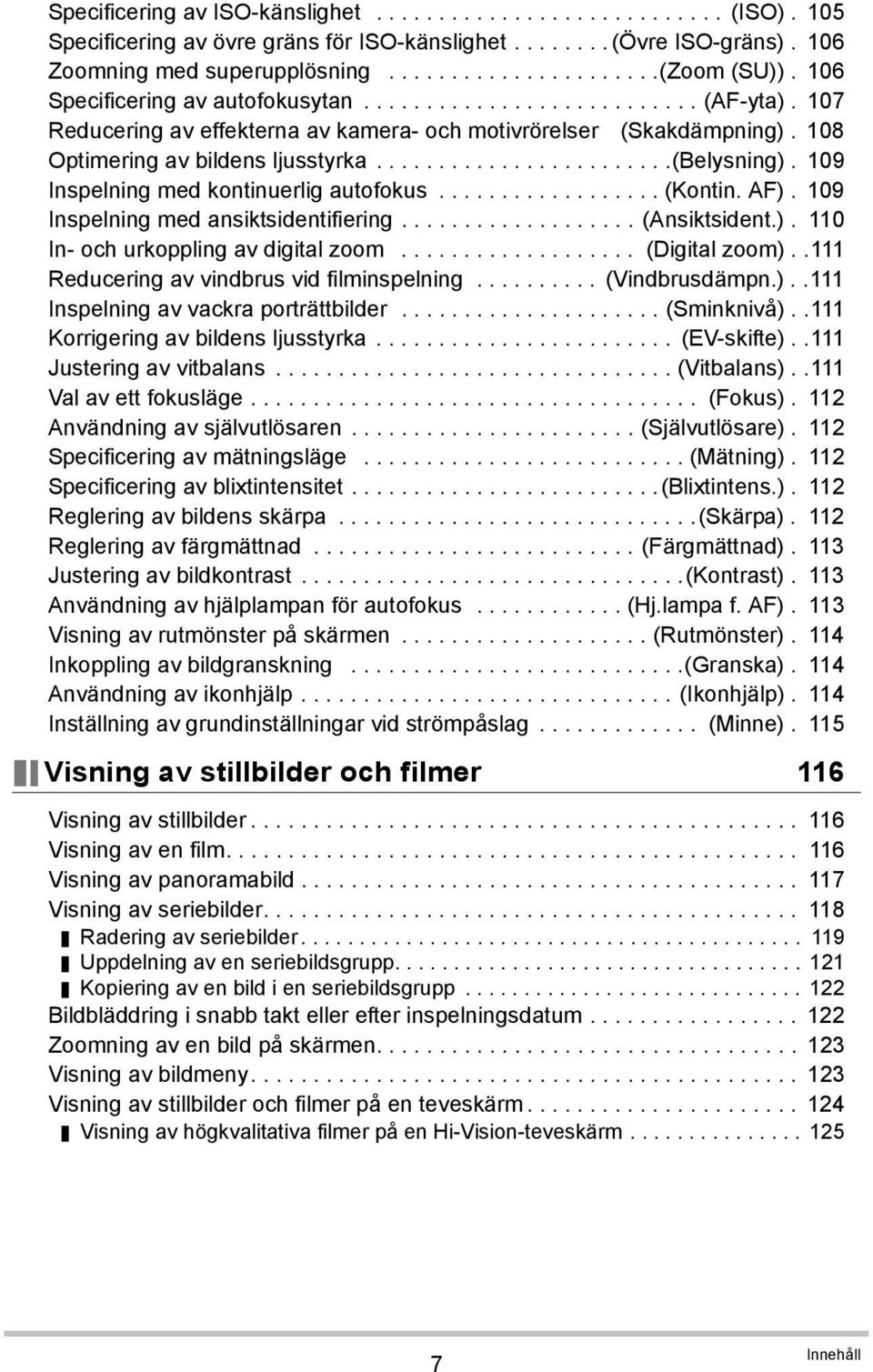 109 Inspelning med kontinuerlig autofokus.................. (Kontin. AF). 109 Inspelning med ansiktsidentifiering................... (Ansiktsident.). 110 In- och urkoppling av digital zoom.