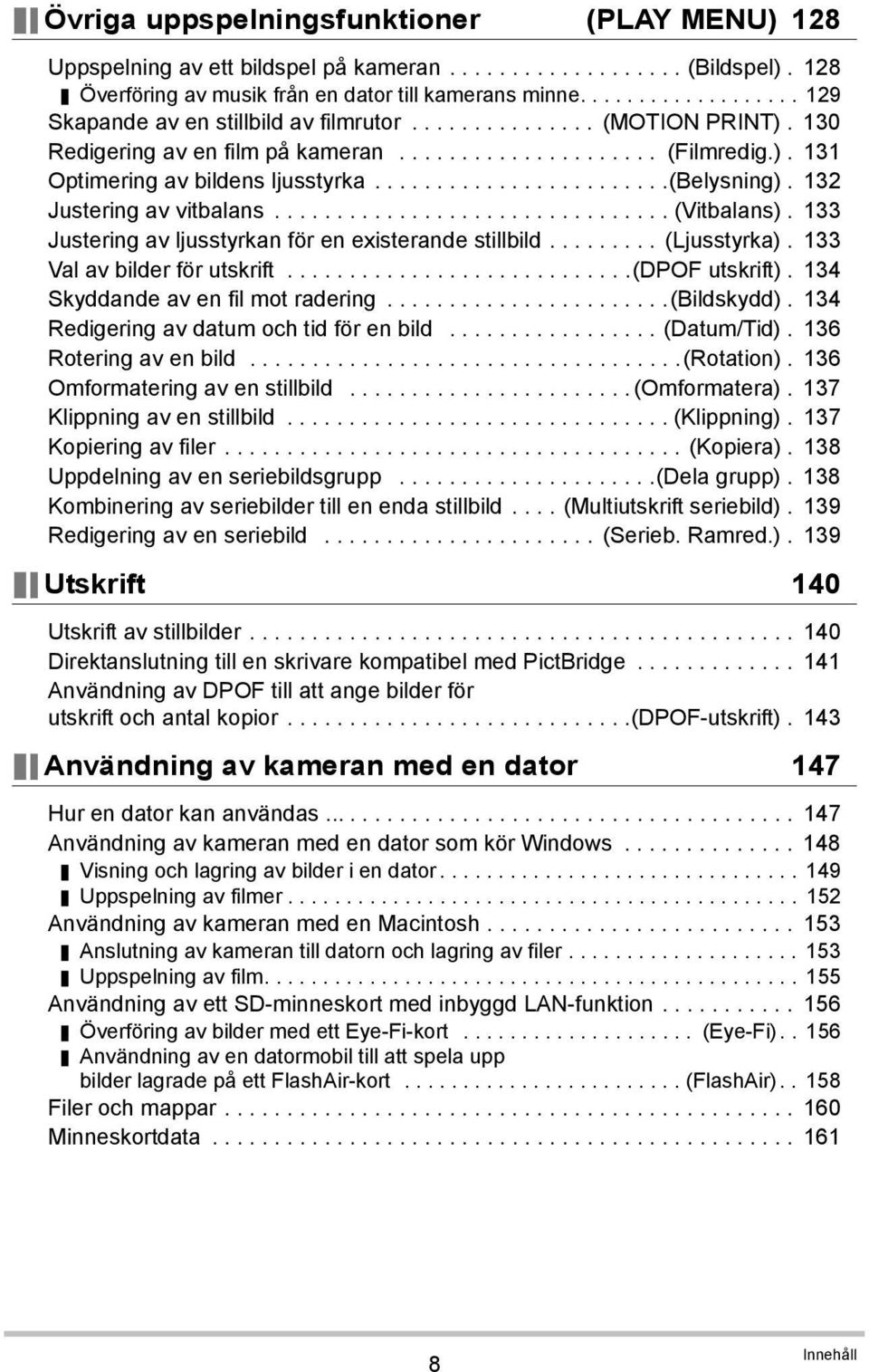 .......................(belysning). 132 Justering av vitbalans................................ (Vitbalans). 133 Justering av ljusstyrkan för en existerande stillbild......... (Ljusstyrka).