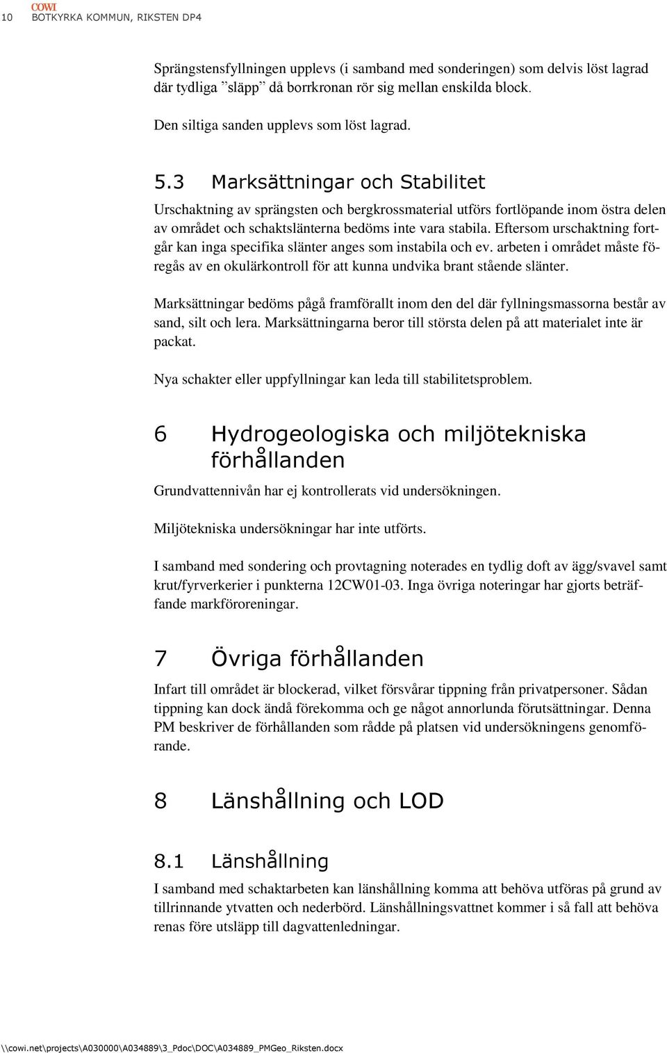 3 Marksättningar och Stabilitet Urschaktning av sprängsten och bergkrossmaterial utförs fortlöpande inom östra delen av området och schaktslänterna bedöms inte vara stabila.