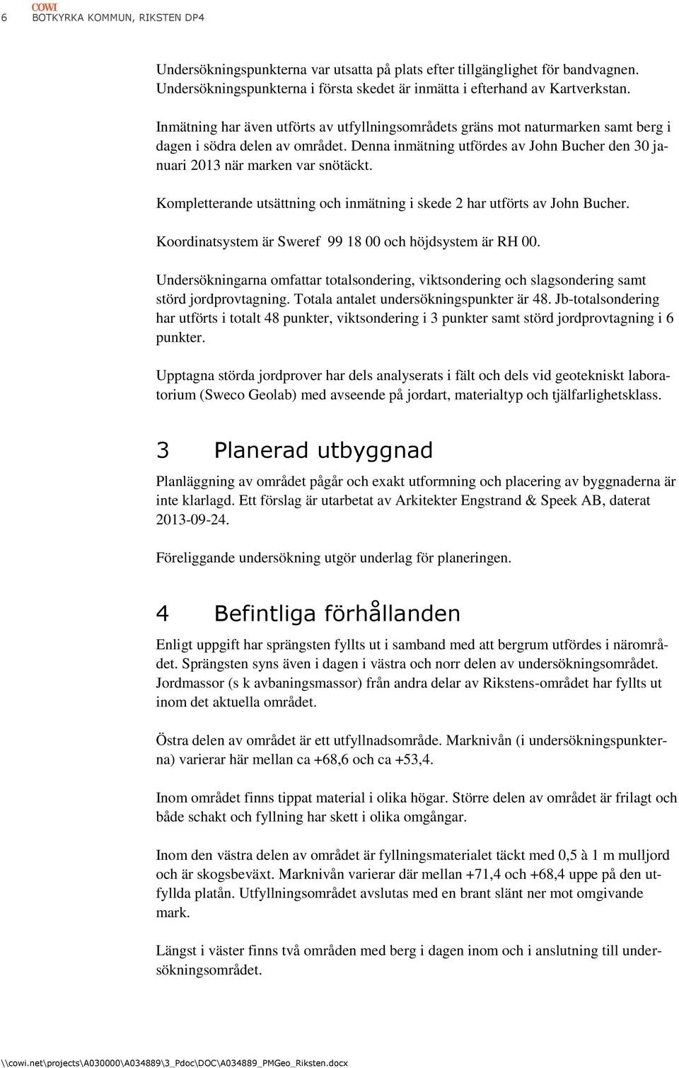 Kompletterande utsättning och inmätning i skede 2 har utförts av John Bucher. Koordinatsystem är Sweref 99 18 00 och höjdsystem är RH 00.