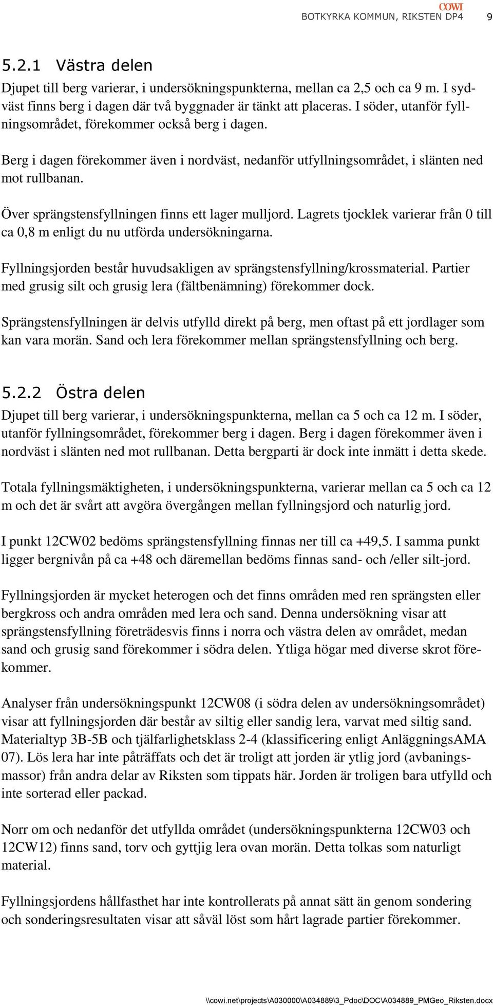 Över sprängstensfyllningen finns ett lager mulljord. Lagrets tjocklek varierar från 0 till ca 0,8 m enligt du nu utförda undersökningarna.