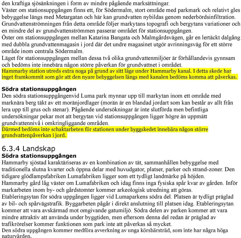 Grundvattenströmningen från detta område följer markytans topografi och bergytans variationer och en mindre del av grundvattenströmmen passerar området för stationsuppgången.