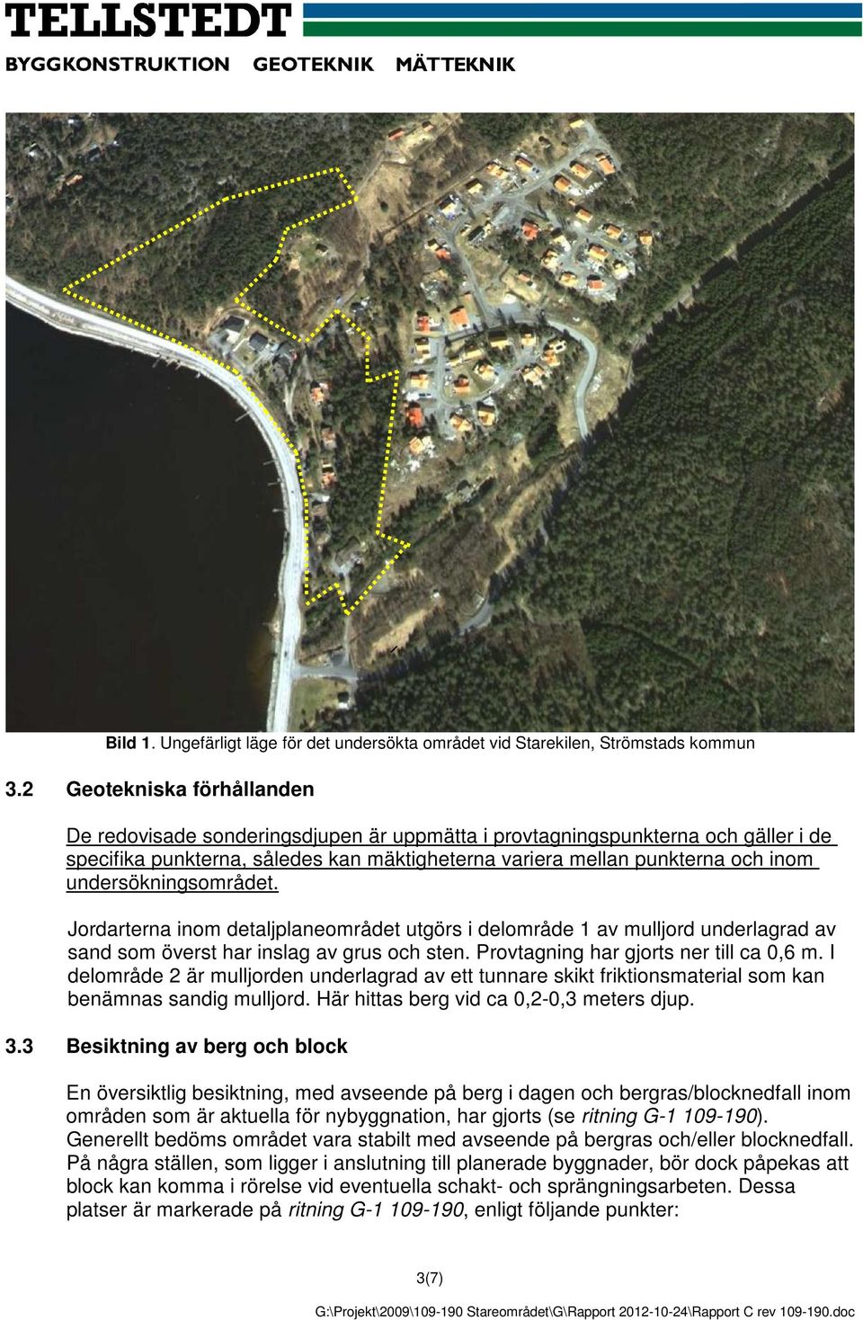 undersökningsområdet. Jordarterna inom detaljplaneområdet utgörs i delområde 1 av mulljord underlagrad av sand som överst har inslag av grus och sten. Provtagning har gjorts ner till ca 0,6 m.