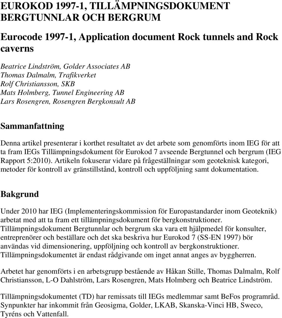 IEG för att ta fram IEGs Tillämpningsdokument för Eurokod 7 avseende Bergtunnel och bergrum (IEG Rapport 5:2010).