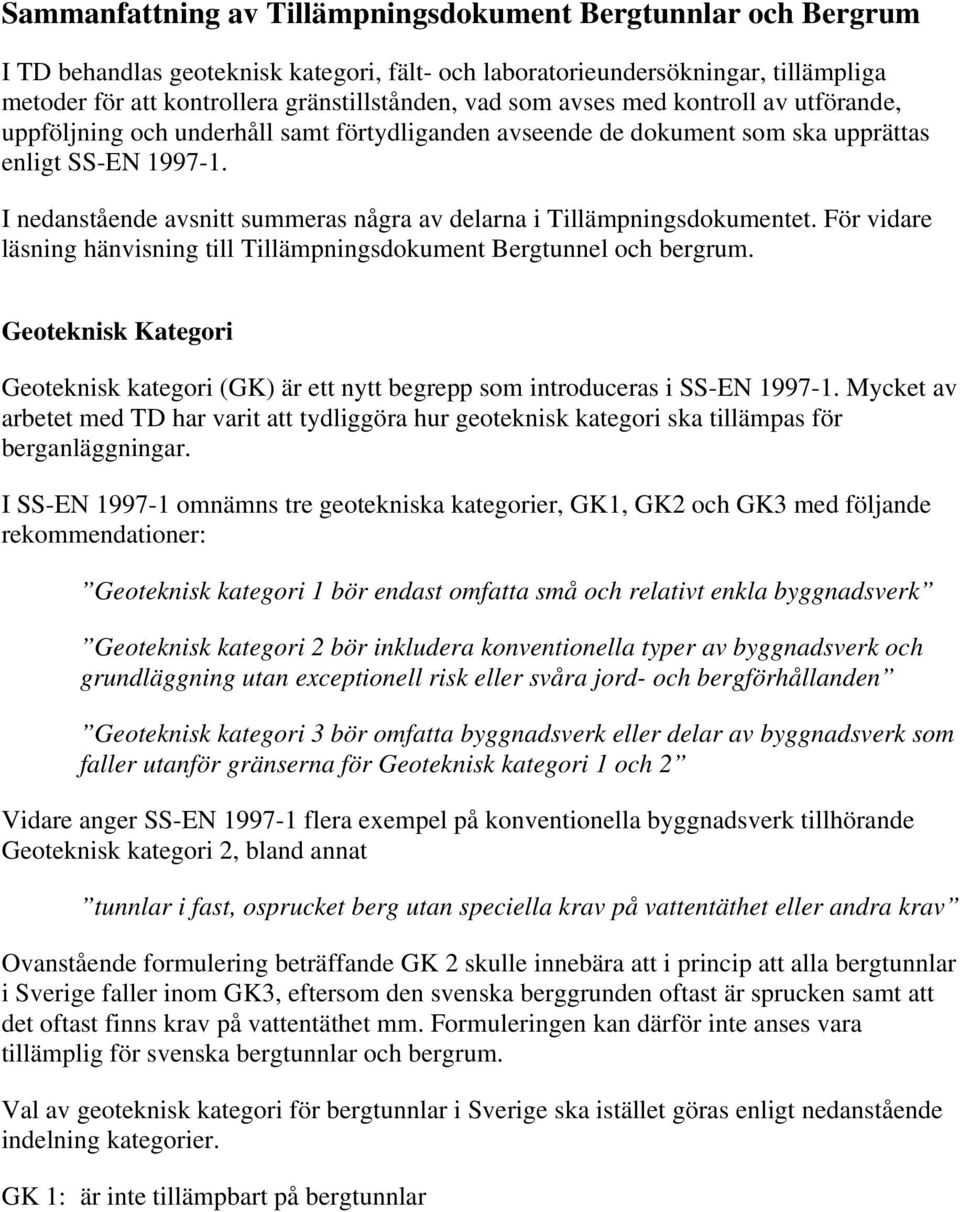 I nedanstående avsnitt summeras några av delarna i Tillämpningsdokumentet. För vidare läsning hänvisning till Tillämpningsdokument Bergtunnel och bergrum.